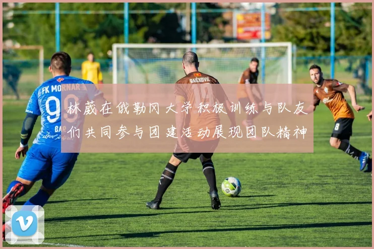 林葳在俄勒冈大学积极训练与队友们共同参与团建活动展现团队精神