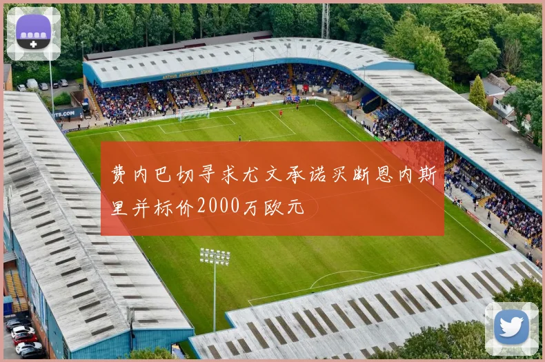 费内巴切寻求尤文承诺买断恩内斯里并标价2000万欧元