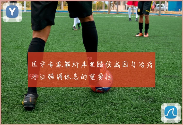 医学专家解析库里膝伤成因与治疗方法强调休息的重要性