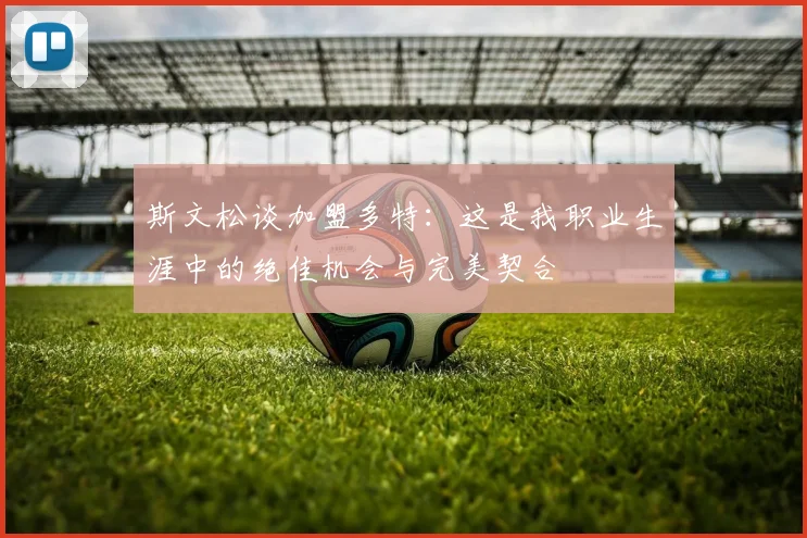 斯文松谈加盟多特：这是我职业生涯中的绝佳机会与完美契合